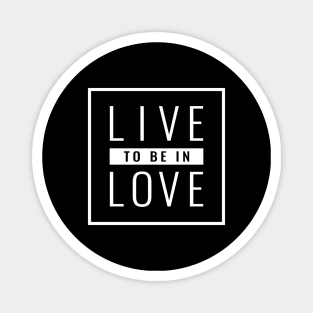 Valentines Day Gift - Live to be in Love Magnet